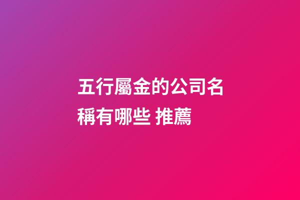 五行屬金的公司名稱有哪些 推薦